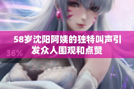 58岁沈阳阿姨的独特叫声引发众人围观和点赞