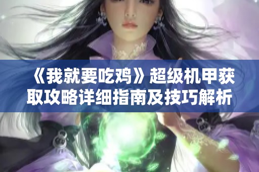 《我就要吃鸡》超级机甲获取攻略详细指南及技巧解析