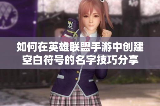 如何在英雄联盟手游中创建空白符号的名字技巧分享