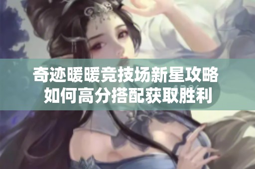 奇迹暖暖竞技场新星攻略 如何高分搭配获取胜利