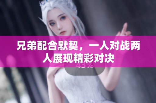 兄弟配合默契，一人对战两人展现精彩对决