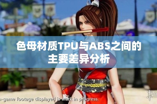 色母材质TPU与ABS之间的主要差异分析