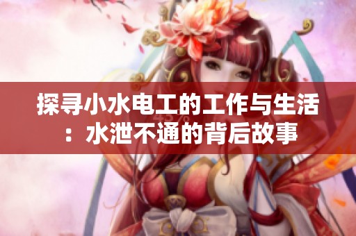 探寻小水电工的工作与生活：水泄不通的背后故事