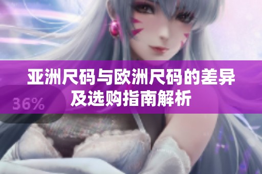 亚洲尺码与欧洲尺码的差异及选购指南解析