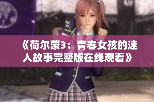 《荷尔蒙3：青春女孩的迷人故事完整版在线观看》