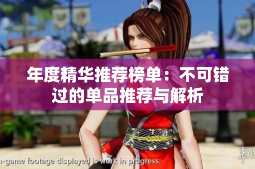 年度精华推荐榜单：不可错过的单品推荐与解析