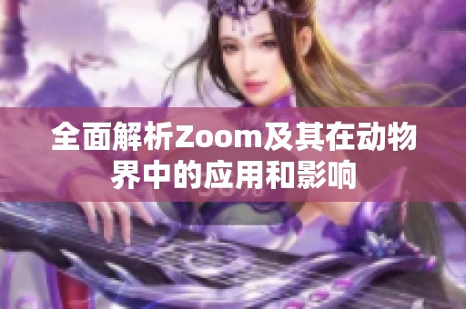 全面解析Zoom及其在动物界中的应用和影响
