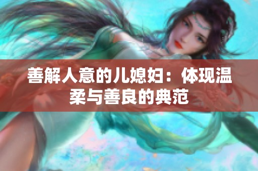 善解人意的儿媳妇：体现温柔与善良的典范