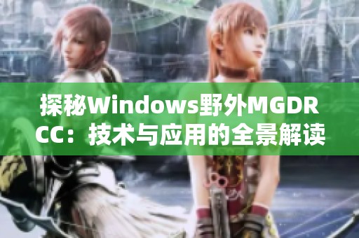 探秘Windows野外MGDRCC：技术与应用的全景解读