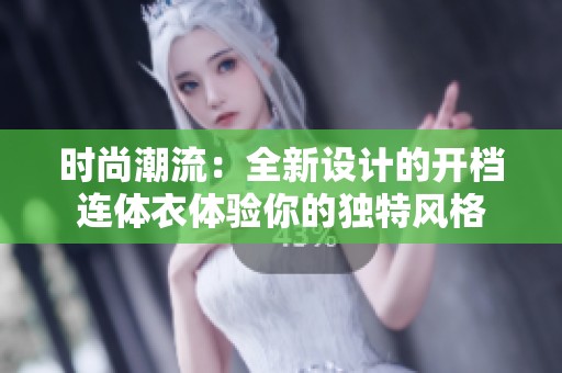 时尚潮流：全新设计的开档连体衣体验你的独特风格