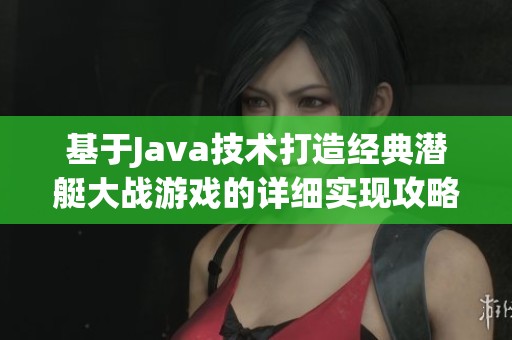 基于Java技术打造经典潜艇大战游戏的详细实现攻略