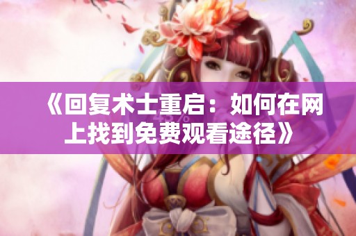 《回复术士重启：如何在网上找到免费观看途径》