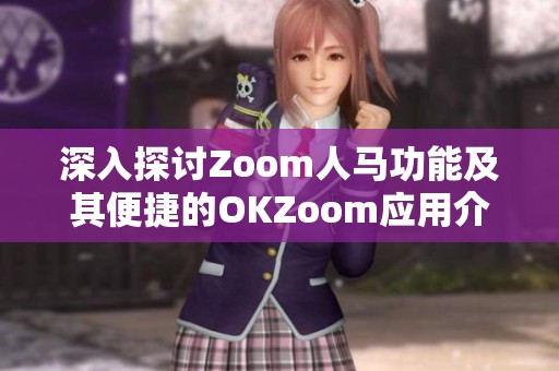 深入探讨Zoom人马功能及其便捷的OKZoom应用介绍