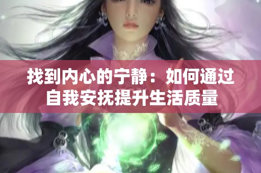 找到内心的宁静：如何通过自我安抚提升生活质量