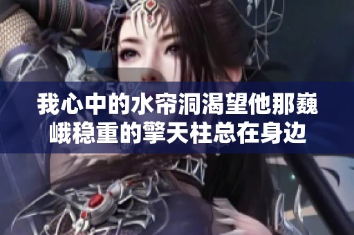 我心中的水帘洞渴望他那巍峨稳重的擎天柱总在身边
