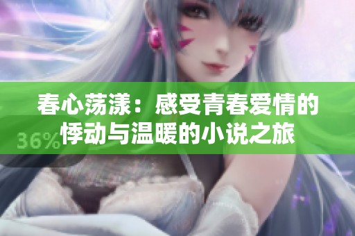 春心荡漾：感受青春爱情的悸动与温暖的小说之旅