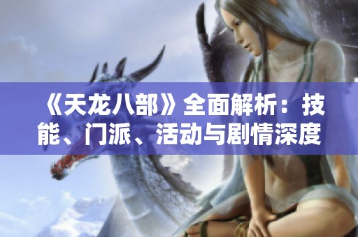 《天龙八部》全面解析：技能、门派、活动与剧情深度剖析