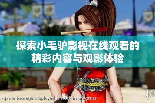 探索小毛驴影视在线观看的精彩内容与观影体验
