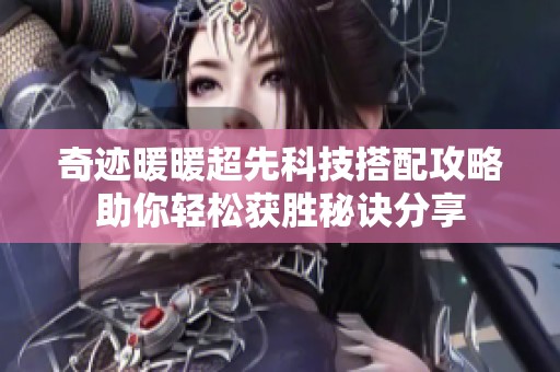 奇迹暖暖超先科技搭配攻略助你轻松获胜秘诀分享