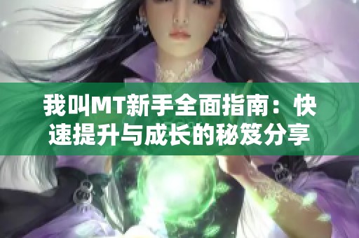 我叫MT新手全面指南：快速提升与成长的秘笈分享