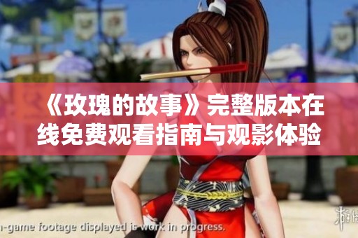 《玫瑰的故事》完整版本在线免费观看指南与观影体验分享