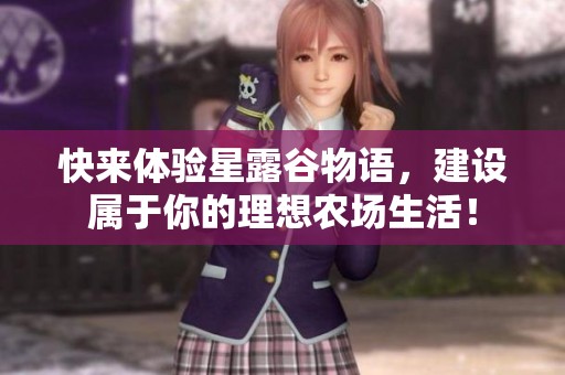 快来体验星露谷物语，建设属于你的理想农场生活！