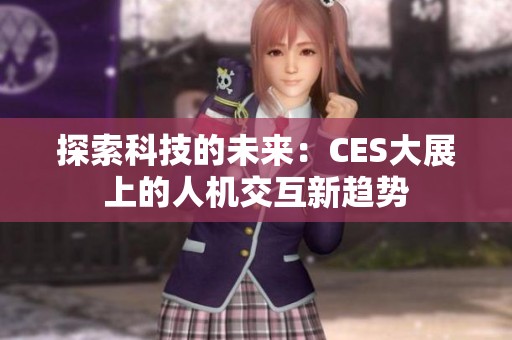 探索科技的未来：CES大展上的人机交互新趋势