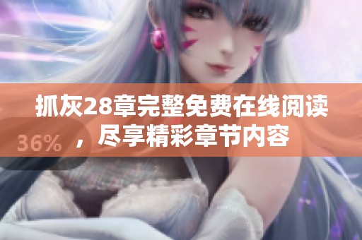 抓灰28章完整免费在线阅读，尽享精彩章节内容
