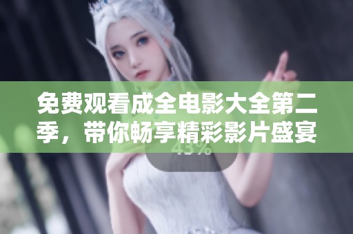免费观看成全电影大全第二季，带你畅享精彩影片盛宴