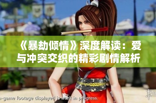 《暴劫倾情》深度解读：爱与冲突交织的精彩剧情解析