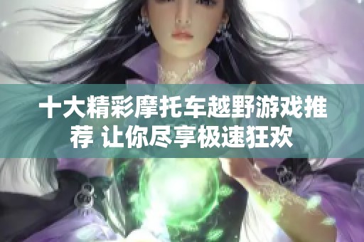 十大精彩摩托车越野游戏推荐 让你尽享极速狂欢