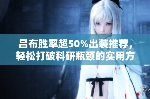 吕布胜率超50%出装推荐，轻松打破科研瓶颈的实用方案