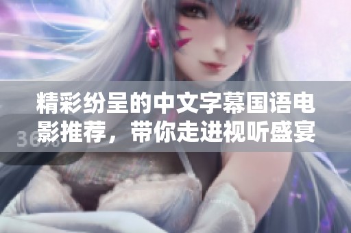 精彩纷呈的中文字幕国语电影推荐，带你走进视听盛宴