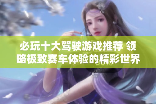 必玩十大驾驶游戏推荐 领略极致赛车体验的精彩世界