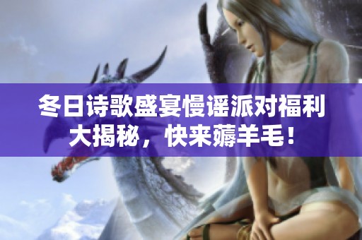 冬日诗歌盛宴慢谣派对福利大揭秘，快来薅羊毛！