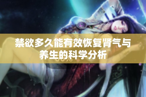禁欲多久能有效恢复肾气与养生的科学分析