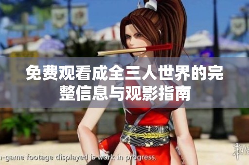 免费观看成全三人世界的完整信息与观影指南