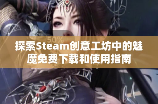 探索Steam创意工坊中的魅魔免费下载和使用指南