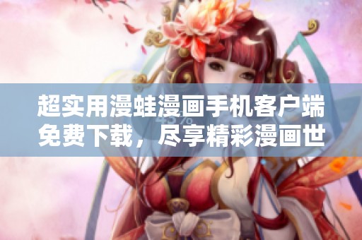 超实用漫蛙漫画手机客户端免费下载，尽享精彩漫画世界
