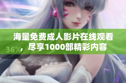 海量免费成人影片在线观看，尽享1000部精彩内容