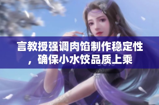 言教授强调肉馅制作稳定性，确保小水饺品质上乘