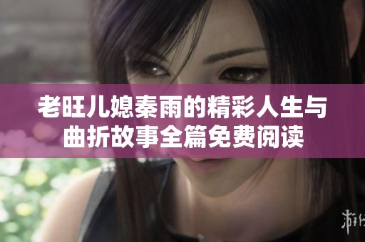 老旺儿媳秦雨的精彩人生与曲折故事全篇免费阅读