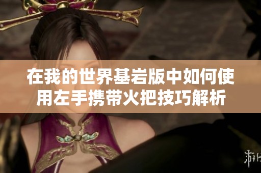 在我的世界基岩版中如何使用左手携带火把技巧解析
