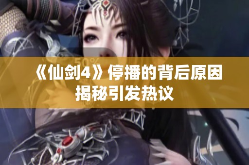 《仙剑4》停播的背后原因揭秘引发热议