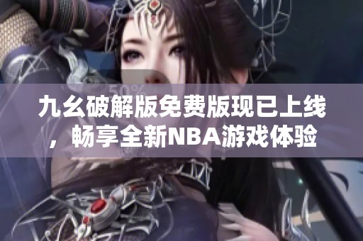 九幺破解版免费版现已上线，畅享全新NBA游戏体验