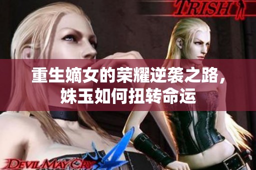 重生嫡女的荣耀逆袭之路，姝玉如何扭转命运