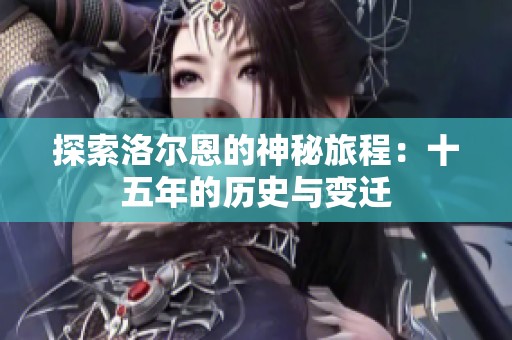 探索洛尔恩的神秘旅程：十五年的历史与变迁