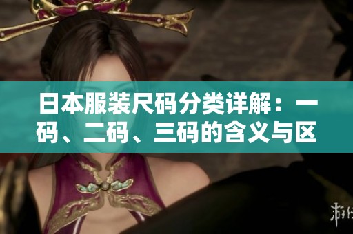 日本服装尺码分类详解：一码、二码、三码的含义与区别