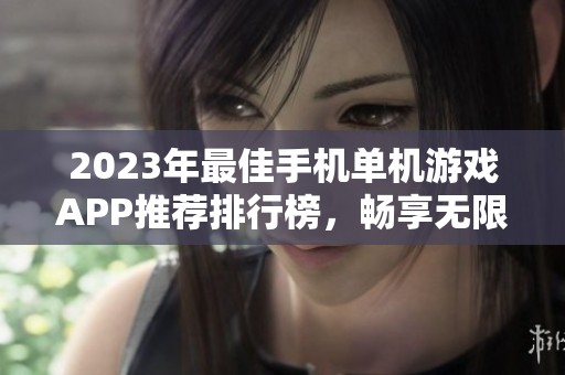 2023年最佳手机单机游戏APP推荐排行榜，畅享无限乐趣与精彩体验