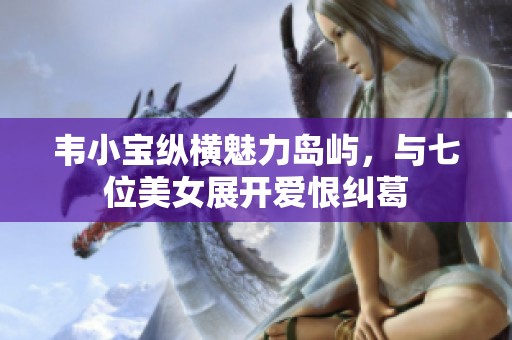 韦小宝纵横魅力岛屿，与七位美女展开爱恨纠葛